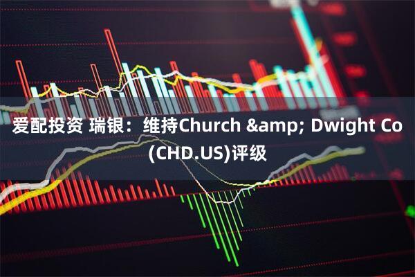 爱配投资 瑞银：维持Church & Dwight Co(CHD.US)评级
